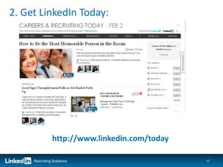 2. Get LinkedIn Today:




                http://www.linkedin.com/today

     Recruiting Solutions                       17
 