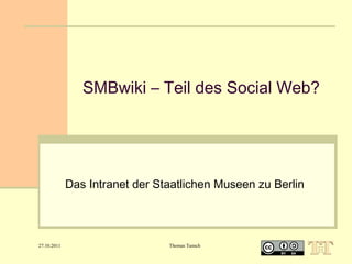 SMBwiki – Teil des Social Web?

Das Intranet der Staatlichen Museen zu Berlin

27.10.2011

Thomas Tunsch

 