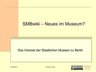 23.04.2015 Thomas Tunsch
SMBwiki – Neues im Museum?
Das Intranet der Staatlichen Museen zu Berlin
  
 