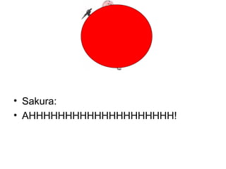 Sakura: AHHHHHHHHHHHHHHHHHHHH! 
