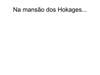 Na mansão dos Hokages... 