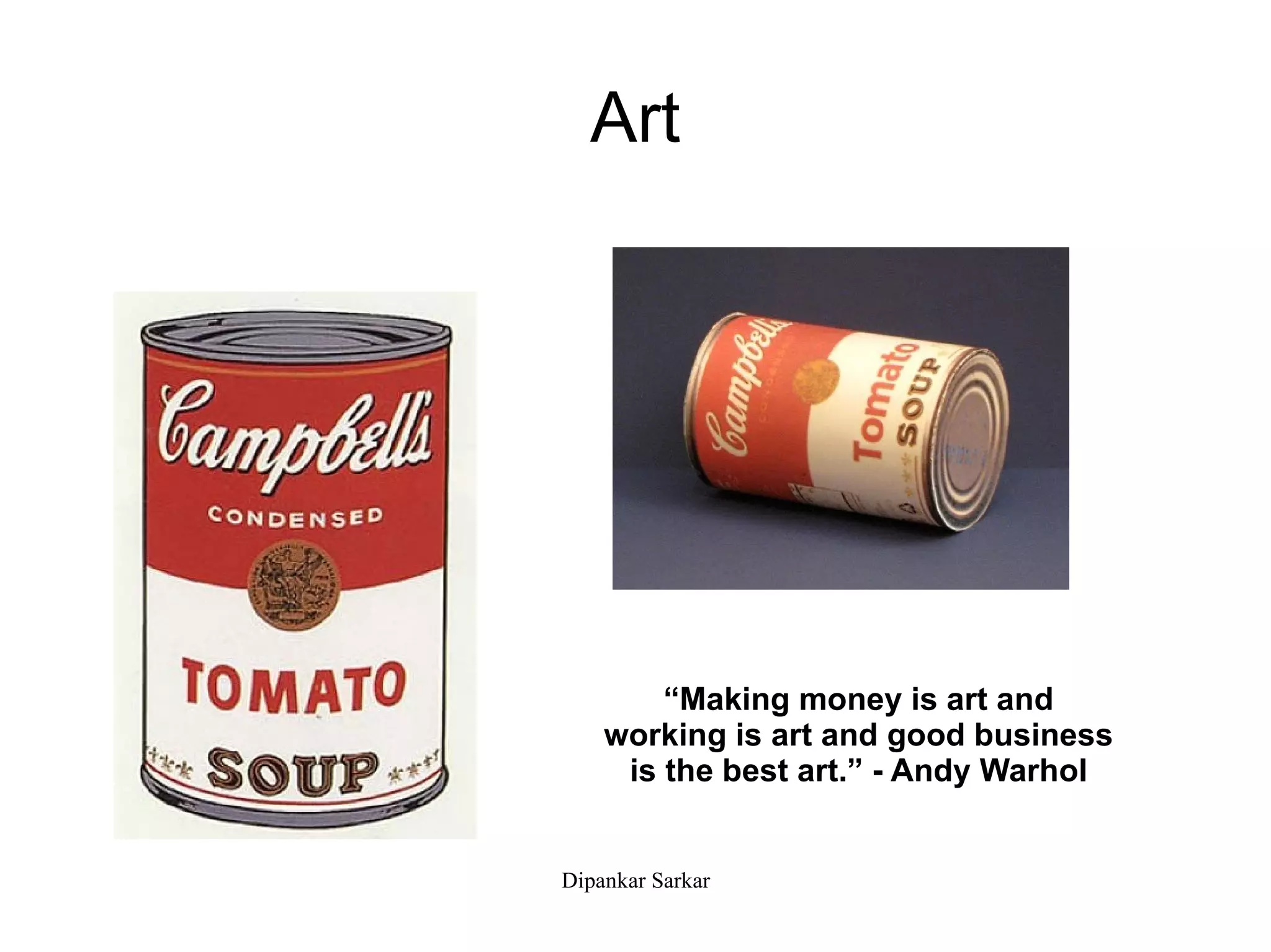 Art “ Making money is art and working is art and good business is the best art.” - Andy Warhol 