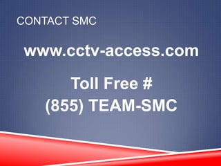 CONTACT SMC

www.cctv-access.com
      Toll Free #
   (855) TEAM-SMC
 