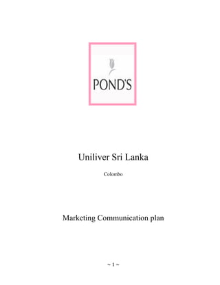 ~ 1 ~
Uniliver Sri Lanka
Colombo
Marketing Communication plan
 