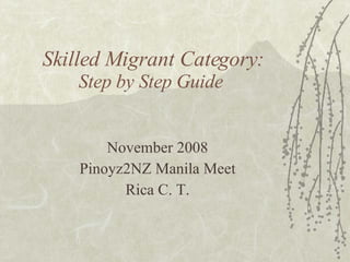 Skilled Migrant Category: Step by Step Guide  November 2008 Pinoyz2NZ Manila Meet Rica C. T. 