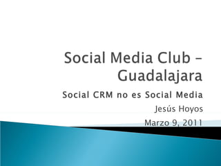 Social CRM no es Social Media Jesús Hoyos Marzo 9, 2011 