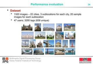 Performance evaluation                        34

• Dataset
  • 1320 images ‒ 22 cities, 3 sublocations for each city, 20 ...
