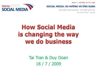 How Social Media is changing the way we do business Tai Tran & Duy Doan 18 / 7 / 2009 