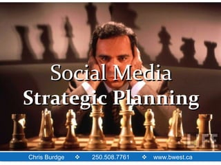 Social Media
Strategic Planning

Chris Burdge
Chris Burdge   
                  250.508.7761
                    250.508.7761   www.bwest.ca
                                   www.bwest.ca
 
