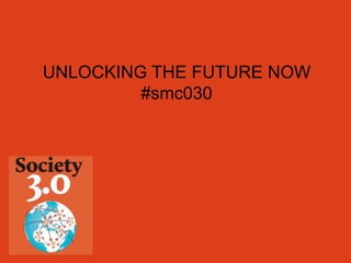 UNLOCKING THE FUTURE NOW
#smc030
 