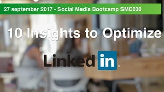 10 Insights to Optimize
27 september 2017 - Social Media Bootcamp SMC030
 
