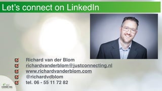 Let’s connect on LinkedIn
Richard van der Blom
richardvanderblom@justconnecting.nl
www.richardvanderblom.com
@richardvdblom
tel. 06 - 55 11 72 82
 