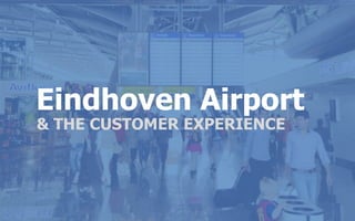 Eindhoven Airport
Eindhoven Airport
MARKETINGPLAN 2013
& THE CUSTOMER EXPERIENCE

 