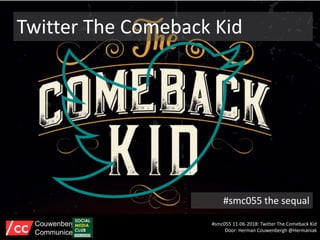 #smc055 the sequal
#smc055 11-06-2018: Twitter The Comeback Kid
Door: Herman Couwenbergh @Hermaniak
Couwenbergh
Communiceert
Twitter The Comeback Kid
 