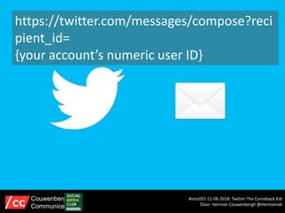 https://twitter.com/messages/compose?reci
pient_id=
{your account’s numeric user ID}
#smc055 11-06-2018: Twitter The Comeback Kid
Door: Herman Couwenbergh @Hermaniak
Couwenbergh
Communiceert
 
