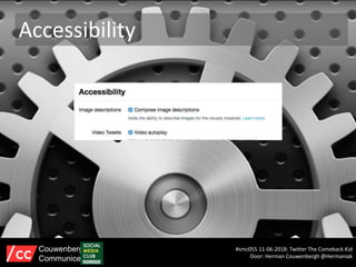 Accessibility
#smc055 11-06-2018: Twitter The Comeback Kid
Door: Herman Couwenbergh @Hermaniak
Couwenbergh
Communiceert
 