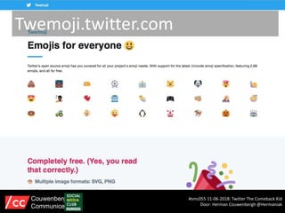 Twemoji.twitter.com
#smc055 11-06-2018: Twitter The Comeback Kid
Door: Herman Couwenbergh @Hermaniak
Couwenbergh
Communiceert
 