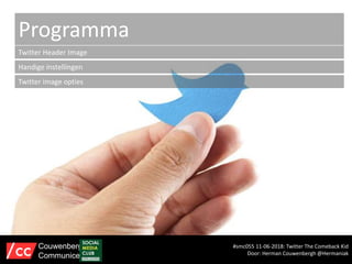 Programma
Twitter Header Image
Handige instellingen
Twitter image opties
#smc055 11-06-2018: Twitter The Comeback Kid
Door: Herman Couwenbergh @Hermaniak
Couwenbergh
Communiceert
 