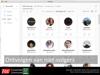 Ontvolgen van niet-volgers
#smc055 11-06-2018: Twitter The Comeback Kid
Door: Herman Couwenbergh @Hermaniak
Couwenbergh
Communiceert
 