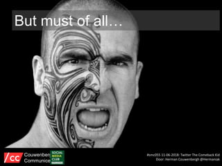 But must of all…
#smc055 11-06-2018: Twitter The Comeback Kid
Door: Herman Couwenbergh @Hermaniak
Couwenbergh
Communiceert
 