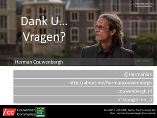 Herman Couwenbergh
@Hermaniak
http://about.me/hermancouwenbergh
couwenbergh.nl
of Google me ;-)
Dank U…
Vragen?
Foto: Rob van Esch
RuimtesInBeeld.nl
#smc055 11-06-2018: Twitter The Comeback Kid
Door: Herman Couwenbergh @Hermaniak
Couwenbergh
Communiceert
 