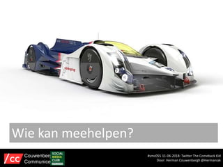 Wie kan meehelpen?
#smc055 11-06-2018: Twitter The Comeback Kid
Door: Herman Couwenbergh @Hermaniak
Couwenbergh
Communiceert
 