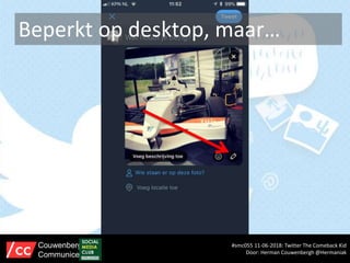 Beperkt op desktop, maar…
#smc055 11-06-2018: Twitter The Comeback Kid
Door: Herman Couwenbergh @Hermaniak
Couwenbergh
Communiceert
 