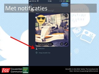 Met notificaties
#smc055 11-06-2018: Twitter The Comeback Kid
Door: Herman Couwenbergh @Hermaniak
Couwenbergh
Communiceert
 