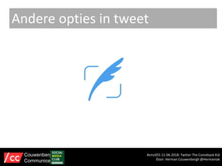 Andere opties in tweet
#smc055 11-06-2018: Twitter The Comeback Kid
Door: Herman Couwenbergh @Hermaniak
Couwenbergh
Communiceert
 