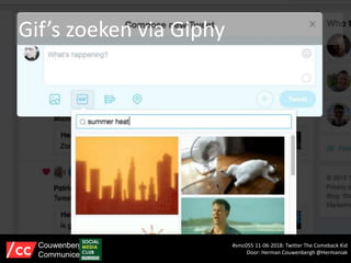 Gif’s zoeken via Giphy
#smc055 11-06-2018: Twitter The Comeback Kid
Door: Herman Couwenbergh @Hermaniak
Couwenbergh
Communiceert
 