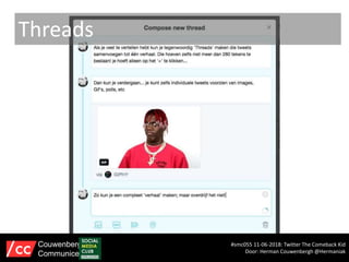Threads
#smc055 11-06-2018: Twitter The Comeback Kid
Door: Herman Couwenbergh @Hermaniak
Couwenbergh
Communiceert
 