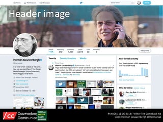 Header image
#smc055 11-06-2018: Twitter The Comeback Kid
Door: Herman Couwenbergh @Hermaniak
Couwenbergh
Communiceert
 