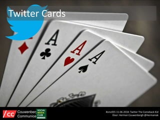 Twitter Cards
#smc055 11-06-2018: Twitter The Comeback Kid
Door: Herman Couwenbergh @Hermaniak
Couwenbergh
Communiceert
 