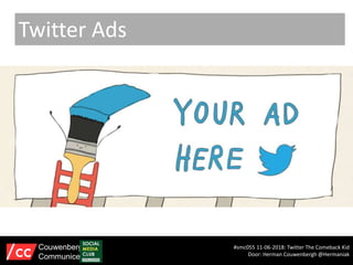 Twitter Ads
#smc055 11-06-2018: Twitter The Comeback Kid
Door: Herman Couwenbergh @Hermaniak
Couwenbergh
Communiceert
 