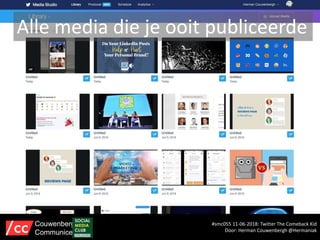 Alle media die je ooit publiceerde
#smc055 11-06-2018: Twitter The Comeback Kid
Door: Herman Couwenbergh @Hermaniak
Couwenbergh
Communiceert
 