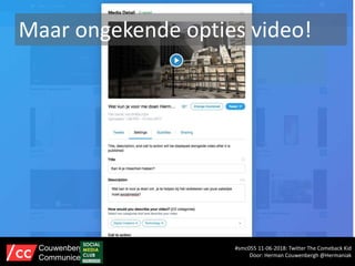 Maar ongekende opties video!
#smc055 11-06-2018: Twitter The Comeback Kid
Door: Herman Couwenbergh @Hermaniak
Couwenbergh
Communiceert
 