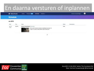 En daarna versturen of inplannen
#smc055 11-06-2018: Twitter The Comeback Kid
Door: Herman Couwenbergh @Hermaniak
Couwenbergh
Communiceert
 