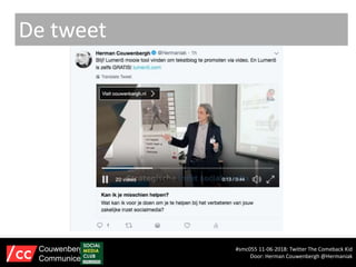 De tweet
#smc055 11-06-2018: Twitter The Comeback Kid
Door: Herman Couwenbergh @Hermaniak
Couwenbergh
Communiceert
 