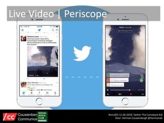 Live Video | Periscope
#smc055 11-06-2018: Twitter The Comeback Kid
Door: Herman Couwenbergh @Hermaniak
Couwenbergh
Communiceert
 