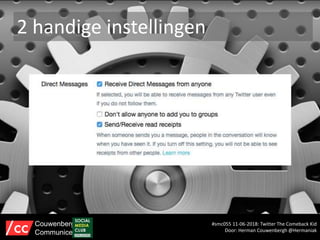 2 handige instellingen
#smc055 11-06-2018: Twitter The Comeback Kid
Door: Herman Couwenbergh @Hermaniak
Couwenbergh
Communiceert
 