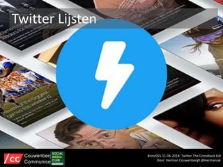 Twitter Lijsten
#smc055 11-06-2018: Twitter The Comeback Kid
Door: Herman Couwenbergh @Hermaniak
Couwenbergh
Communiceert
 