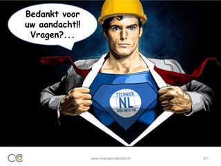 www.changecollectief.nl 67
Bedankt voor
uw aandacht!!
Vragen?...
 