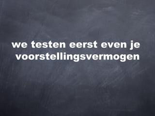 we testen eerst even je  voorstellingsvermogen 