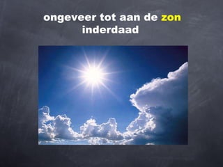 ongeveer tot aan de  zon inderdaad  
