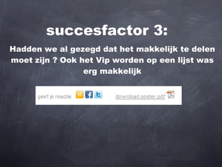 succesfactor 3:  Hadden we al gezegd dat het makkelijk te delen moet zijn ? Ook het Vip worden op een lijst was erg makkelijk 