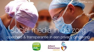 9 december 2014 
social media in de zorg 
openheid & transparantie in een privacy omgeving 
 