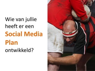 Wie van jullie
heeft er een
Social Media
Plan
ontwikkeld?
 