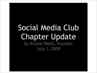 Social Media Club
 Chapter Update
 by Kristie Wells, Founder
        July 1, 2009
 
