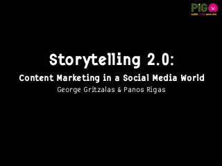 Storytelling 2.0:
Content Marketing in a Social Media World
George Gritzalas & Panos Rigas
 