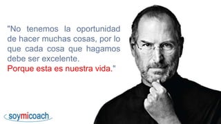 "No tenemos la oportunidad
de hacer muchas cosas, por lo
que cada cosa que hagamos
debe ser excelente.
Porque esta es nuestra vida."
 